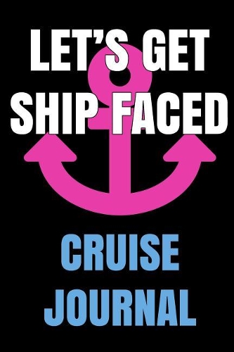 Let's Get Ship Faced Cruise Journal Anchor