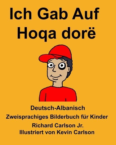 Deutsch-Albanisch Ich Gab Auf/Hoqa dorë Zweisprachiges Bilderbuch für Kinder