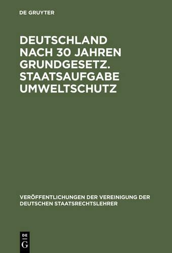 Deutschland nach 30 Jahren Grundgesetz. Staatsaufgabe Umweltschutz: (38 Veröffentlichungen Der Vereinigung Der Deutschen Staatsrecht)