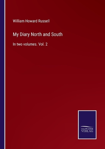 My Diary North and South: In two volumes. Vol. 2