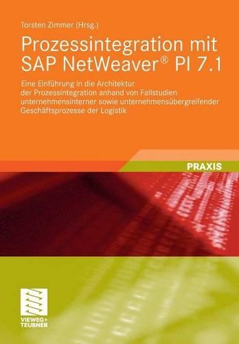 Prozessintegration mit SAP NetWeaver® PI 7.1: Eine Einführung in die Architektur der Prozessintegration anhand von Fallstudien unternehmensinterner sowie unternehmensübergreifender Geschäftsproz