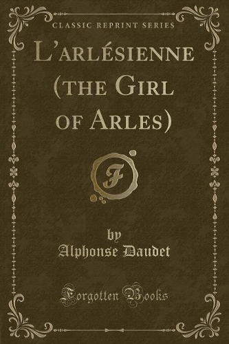 L'Arlésienne (the Girl of Arles) (Classic Reprint)