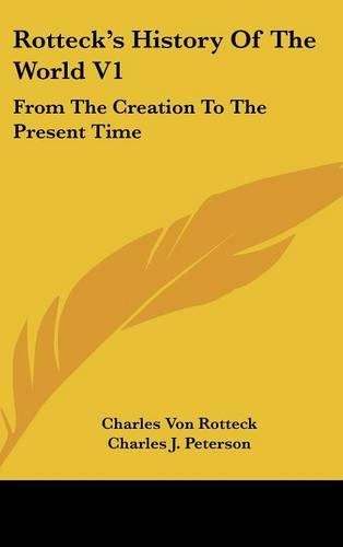 Rotteck's History Of The World V1: From The Creation To The Present Time