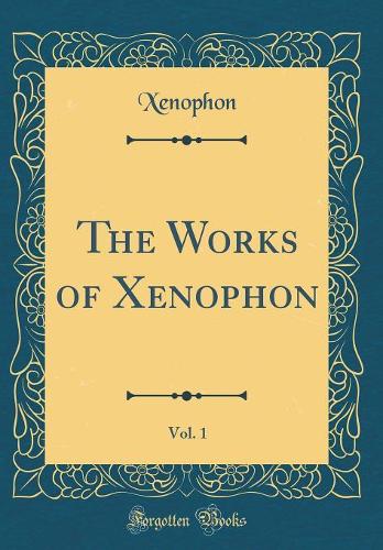 The Works of Xenophon, Vol. 1 (Classic Reprint)