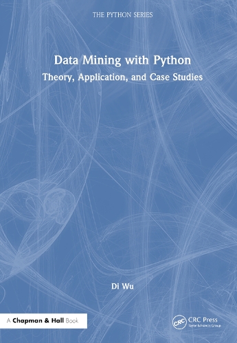 Data Mining with Python: Theory, Application, and Case Studies(Chapman & Hall/CRC The Python Series)