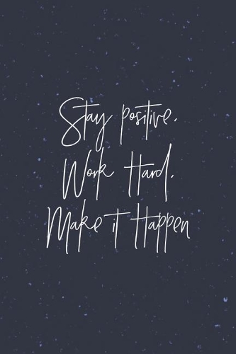 Stay Positive, Work Hark, Make It Happen