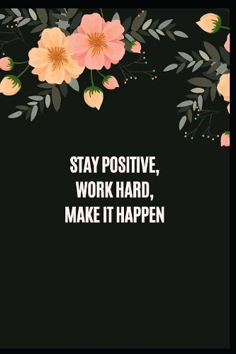 Stay positive, work hard, make it happen