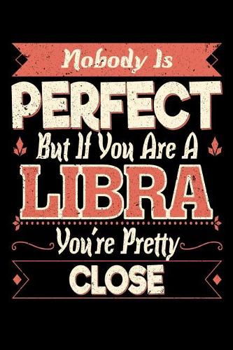 Nobody Is Perfect But If You Are a Libra You're Pretty Close