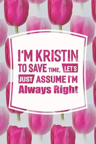 I'm Kristin to Save Time, Let's Just Assume I'm Always Right
