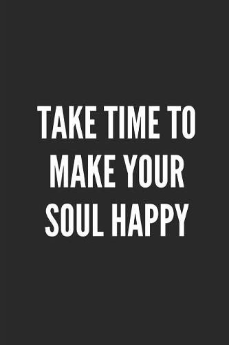 Take Time to Make Your Soul Happy
