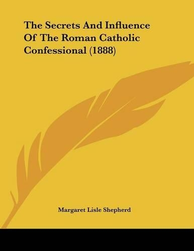 The Secrets And Influence Of The Roman Catholic Confessional (1888)
