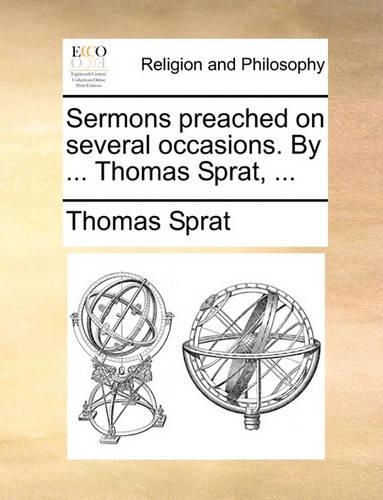 Sermons Preached on Several Occasions. by ... Thomas Sprat, ...: (English)