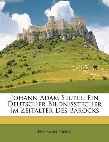 Johann Adam Seupel: Ein Deutscher Bildnisstecher Im Zeitalter Des Barocks