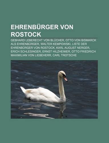 Ehrenburger Von Rostock: Gebhard Leberecht Von Blucher, Otto Von Bismarck ALS Ehrenburger, Walter Kempowski, Liste Der Ehrenburger Von Rostock(German)