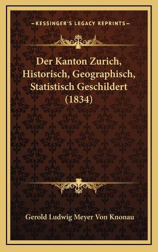 Der Kanton Zurich, Historisch, Geographisch, Statistisch Geschildert (1834)