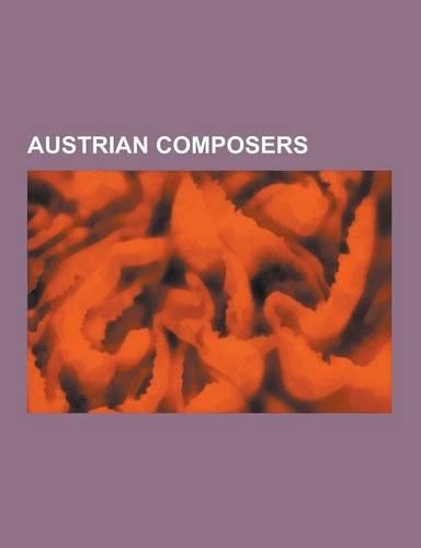 Austrian Composers: Wolfgang Amadeus Mozart, Anton Diabelli, Franz Schubert, Gustav Mahler, Arnold Schoenberg, Alban Berg, Franz Schmidt,(English)