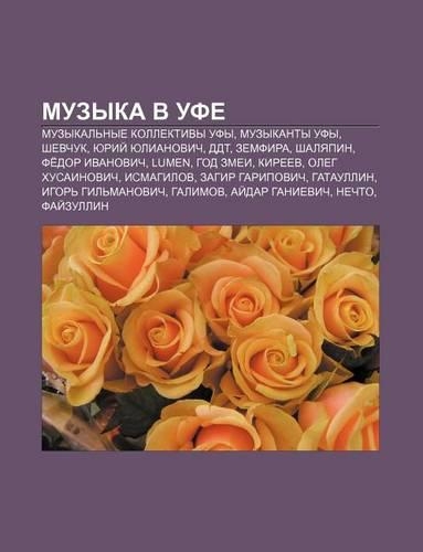 Muzyka V Ufe: Muzykal Nye Kollektivy Ufy, Muzykanty Ufy, Shevchuk, Yurii Yulianovich, DDT, Zemfira, Shalyapin, Fe Dor Ivanovich, Lumen(Russian)
