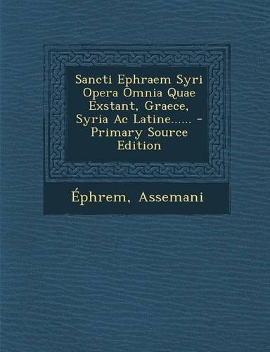 Sancti Ephraem Syri Opera Omnia Quae Exstant, Graece, Syria Ac Latine......
