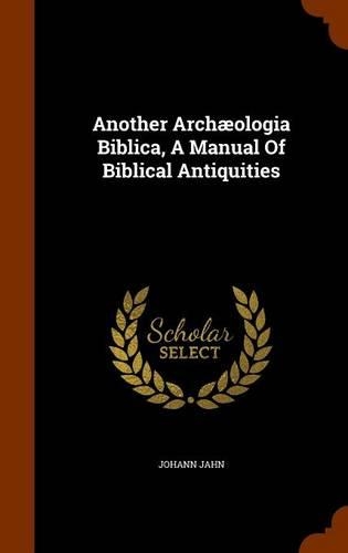 Another Archæologia Biblica, A Manual Of Biblical Antiquities: (English)