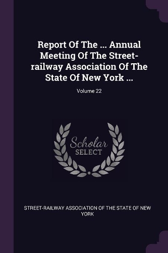 Report of the ... Annual Meeting of the Street-Railway Association of the State of New York ...; Volume 22