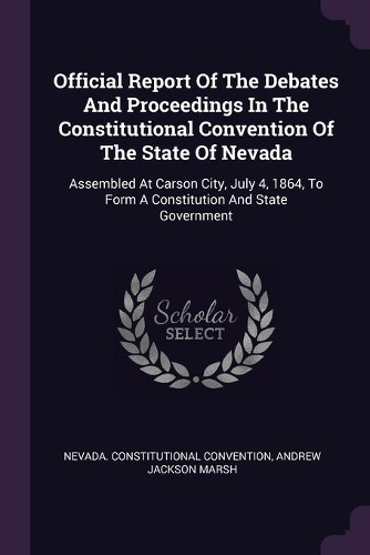 Official Report Of The Debates And Proceedings In The Constitutional Convention Of The State Of Nevada