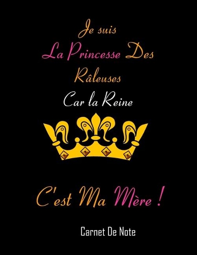Je suis la Princesse des râleuses car la Reine c'est ma mère ! Carnet De Note Ou Journal Intime, Cadeau Original Pour Ta mère, Anniversaire, Noël: Carnet De Notes -100 Pages Ligné Petit Format - Blanc Sur Noir couverture souple finition matte, planner