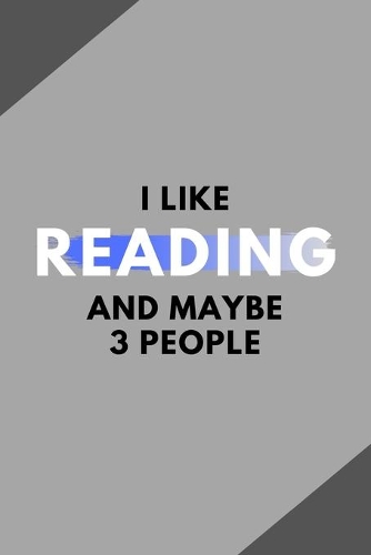 I Like Reading And Maybe 3 People: Funny Journal Gift For Him / Her Softback Writing Book Notebook (6" x 9") 120 Lined Pages