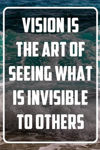 Vision is the art of seeing what is invisible to others: Terminplaner und Organizer mit Motivations-Spruch - Geschenk für Unternehmer, Entrepreneure, Selbstständige, Arbeitskollegen, Kollegen und Mitarbeit