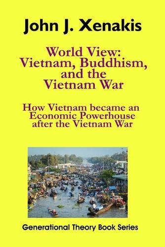 World View: Vietnam, Buddhism, and the Vietnam War: How Vietnam became an economic powerhouse after the Vietnam War(4 Generational Theory Book)