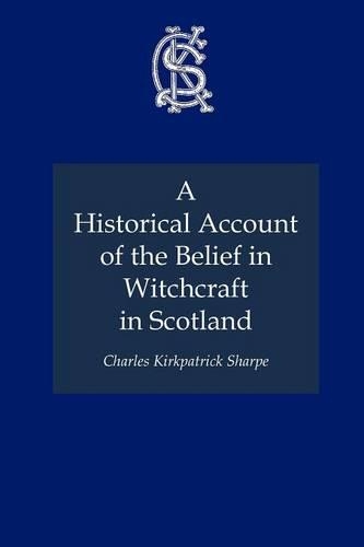 A Historical Account of the Belief in Witchcraft in Scotland: (Charles Kirkpatrick Sharpe Collection)