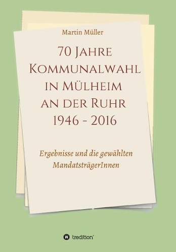 70 Jahre Kommunalwahl in Mülheim an Der Ruhr 1946 - 2016