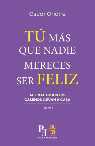 Tú Más Que Nadie Merece Ser Feliz: Al final todos los caminos llevan a casa (Versión México)(1 Al Final Todos Los Caminos Llevan a Casa)
