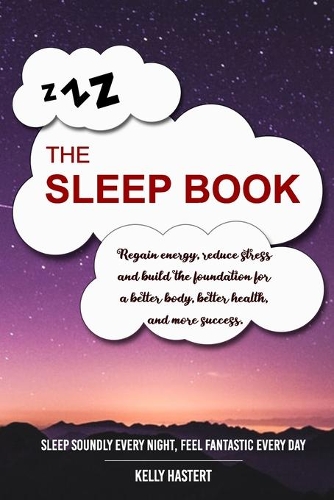 The Sleep Book: Regain energy, reduce stress and build the foundation for a better body, better health, and more success. Sleep Soundly Every Night, Feel Fantastic 