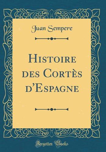 Histoire des Cortès d'Espagne (Classic Reprint)