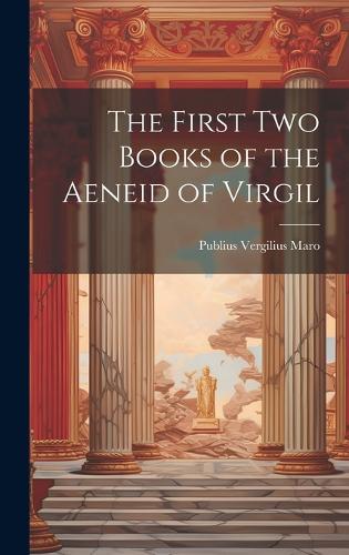 The First Two Books of the Aeneid of Virgil