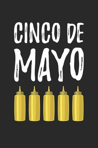 Cinco De Mayo Notebook - Cinco De Mayonnaise Gift Funny Cinco De Mayo Pun - Cinco De Mayo Journal - Cinco De Mayo Diary