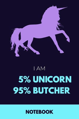 I Am 5% Unicorn 95% Butcher Notebook: Funny Unicorn Butcher Journal with 110 Blank Lined Pages / Planner / Career / Co-Worker / Job Gift (6 x 9 inches in size)