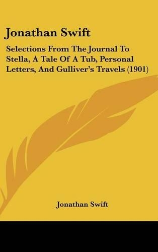 Jonathan Swift: Selections from the Journal to Stella, a Tale of a Tub, Personal Letters, and Gulliver's Travels (1901)