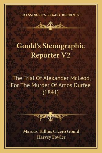 Gould's Stenographic Reporter V2: The Trial Of Alexander McLeod, For The Murder Of Amos Durfee (1841)(English)