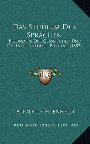 Das Studium Der Sprachen: Besonders Der Classischen Und Die Intellectuelle Bildung (1882)