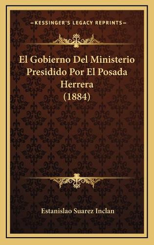El Gobierno Del Ministerio Presidido Por El Posada Herrera (1884): (Spanish)