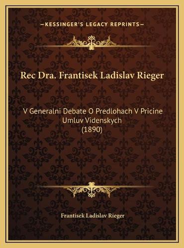 Rec Dra. Frantisek Ladislav Rieger: V Generalni Debate O Predlohach V Pricine Umluv Videnskych (1890)(Chinese)