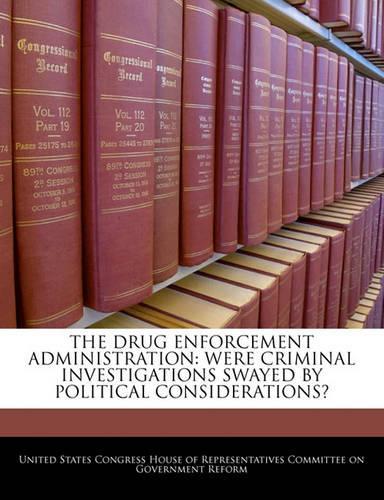 Drug Enforcement Administration: Were Criminal Investigations Swayed by Political Considerations?(English)