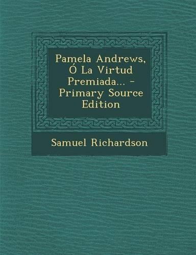 Pamela Andrews, Ó La Virtud Premiada... - Primary Source Edition