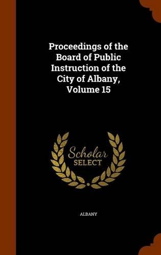 Proceedings of the Board of Public Instruction of the City of Albany, Volume 15: (English)