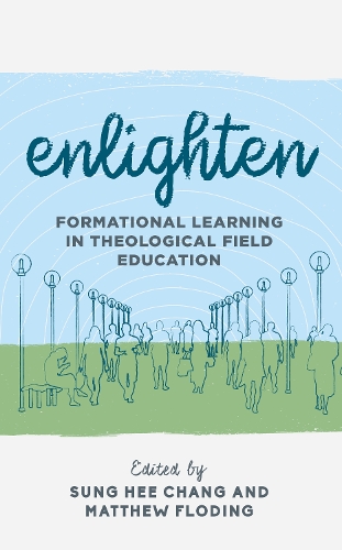 Enlighten: Formational Learning in Theological Field Education(Explorations in Theological Field Education)