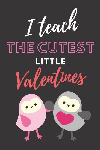 I Teach the Cutest Little Valentines: A Kindness Tracking Log Book for Teachers of Elementary and Grammar School Children(1 Courteous Kids)