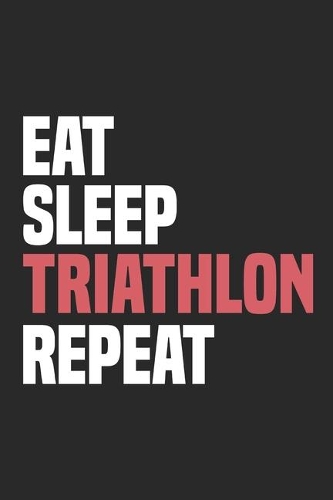 Eat Sleep Triathlon Repeat: Funny Cool Triathlon Journal Notebook Workbook Diary Planner - 6x9 - 120 Blank Pages - Cute Gift For Triathlon Athletes, Participants, Coaches, Cham