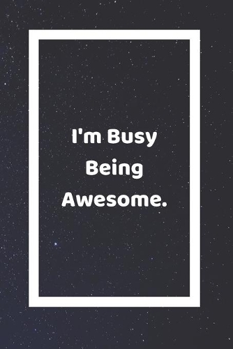 I'm Busy Being Awesome