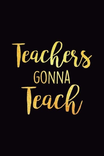 Teachers Gonna Teach: Lined 6x9 Thank You Notebook for Teacher, Perfect Year End Gag Gift or Retirement, Cute Journal to Show Appreciation for Awesome Educators, Useful P